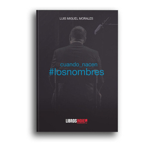 Cuando nacen los nombres, de Morales, Luis Miguel. Editorial Libros Indie, tapa blanda en español