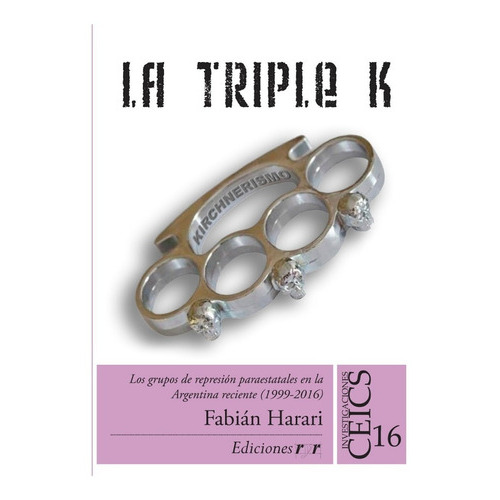 La Triple K. Los grupos de represión paraestatales en la Argentina reciente (1999-2016), de Harari, Fabián. Editorial Ediciones Ryr en español