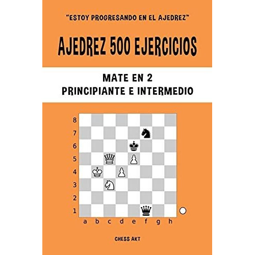 Ajedrez 500 Ejercicios  Mate En 2  Nivel Principiante E Intermedio, De Chess Akt., Vol. N/a. Editorial Blurb, Tapa Blanda En Español, 2021