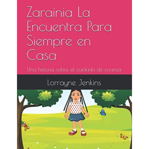 Zarainia La Encuentra Para Siempre En Casa: Una Historia Sobre El Cuidado De Crianza (spanish Edition), De Jenkins, Lorrayne Walcott. Editorial Oem, Tapa Blanda En Español