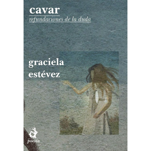 Cavar, De Graciela Estévez Y Otros. Editorial Deletreo Ediciones, Tapa Blanda En Español, 2022