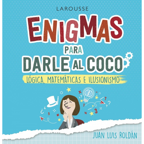 Enigmas Para Darle Al Coco. Lógica, Matemáticas E Ilusionism