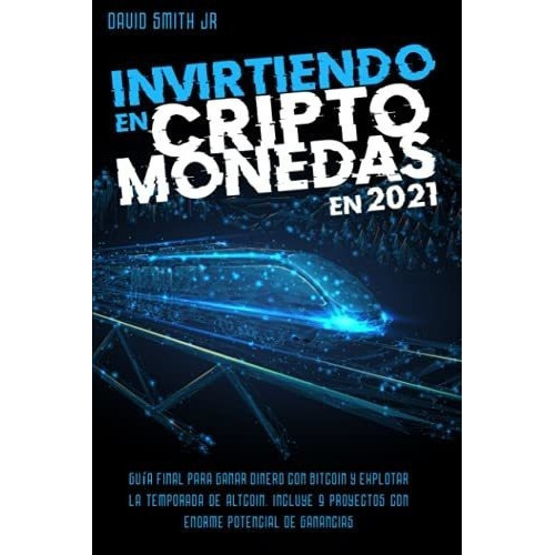 Invirtiendo En Criptomonedas En 2021 Guia Final Par, de Smith Jr, David. Editorial Independently Published en español