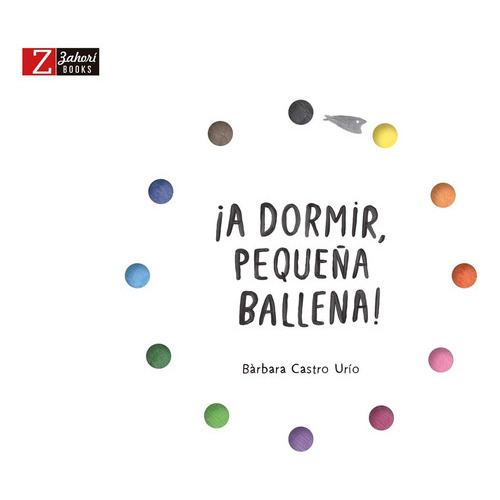 A Dormir, Pequeña Ballena!, De Bárbara Castro Urío. Editorial Zahori, Tapa Blanda, Edición 1 En Español