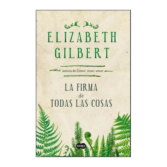 La Firma De Todas Las Cosas, De Elizabeth Gilbert. Editorial Suma, Tapa Blanda En Español