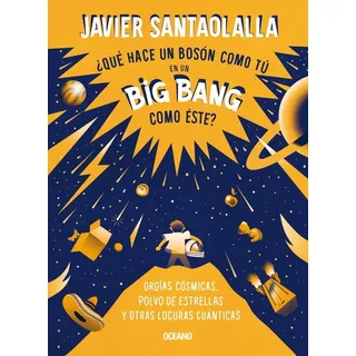 Que Hace Un Boson Como Tu En Un Big Bang Como Este, De Santaolalla, Javier. Editorial Oceano, Tapa Blanda En Español, 2022
