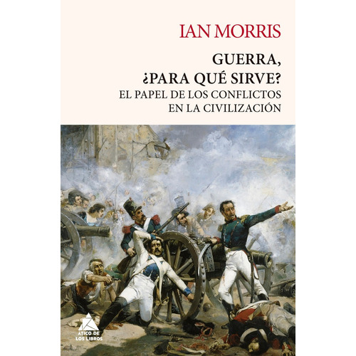 Guerra: Para Que Sirve?, De Morris, Ian. Editorial Atico De Los Libros, Tapa Blanda En Español