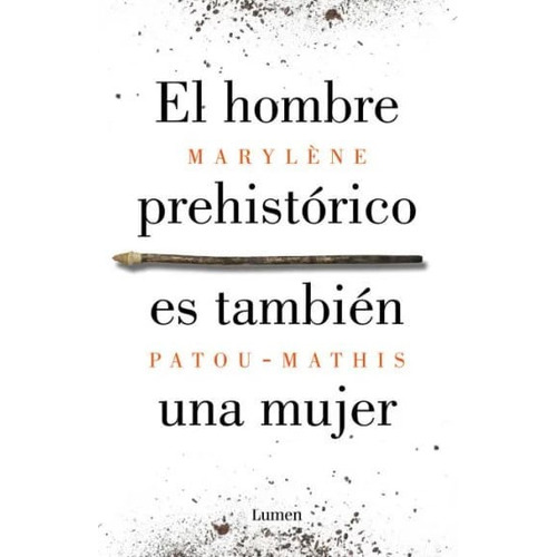 El Hombre Prehistórico Es También Una Mujer: Una Historia De La Invisibilidad De Las Mujeres, De Marylène Patou-mathis. Editorial Penguin Random House, Tapa Blanda, Edición 2022 En Español