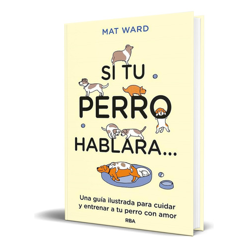 Libro Si Tu Perro Hablara [ Una Guía Ilustrada ] Original, De Mat Ward. Editorial Rba Libros, Tapa Blanda En Español, 2023