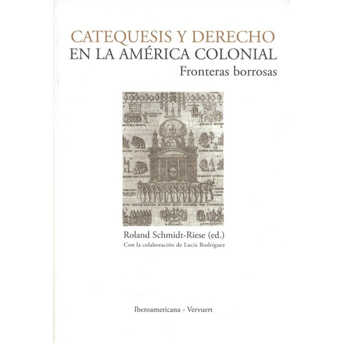 Catequesis Y Derecho En La América Colonial. Fronteras Borrosas, De Schmidt Riese, Roland. Editorial Iberoamericana, Tapa Blanda, Edición 1 En Español, 2010