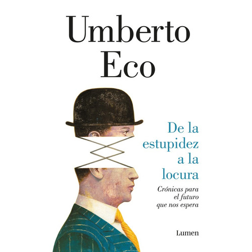 De La Estupidez A La Locura: Crónicas para el futuro que nos espera, de Eco, Umberto. Serie Ensayo Editorial Lumen, tapa blanda en español, 2016