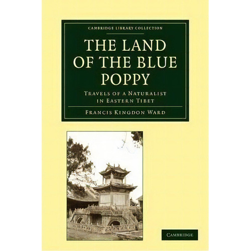 The Land Of The Blue Poppy : Travels Of A Naturalist In Eastern Tibet, De Francis Kingdon Ward. Editorial Cambridge University Press, Tapa Blanda En Inglés