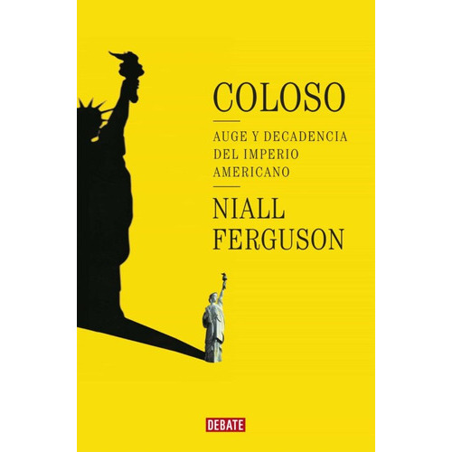 Coloso: Auge Y Decadencia Del Imperio Americano, De Ferguson, Niall. Editorial Debate, Tapa Blanda, Edición 1 En Español
