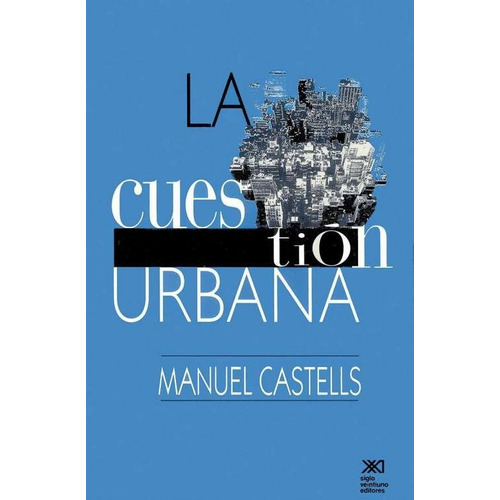 La Cuestion Urbana. Manuel Castells. Siglo Xxi