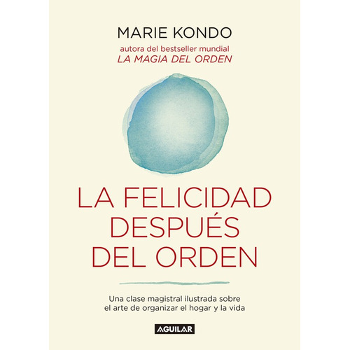 La felicidad después del orden (La magia del orden 2), de Kondo, Marie. Serie Autoayuda Editorial Aguilar, tapa blanda en español, 2016