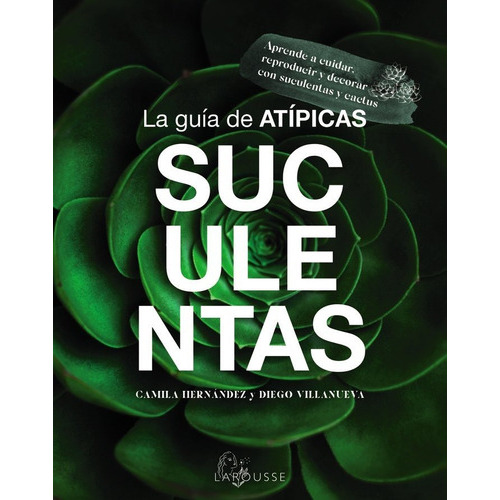 La Guia De Atipicas Suculentas, De Hernandez, Camila. Editorial Larousse, Tapa Blanda En Español