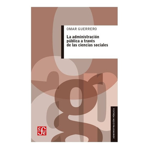 La Administración Pública A Través De Las Ciencias Sociales, De Omar Guerrero. Editorial Fondo De Cultura Económica En Español
