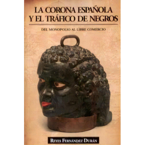 La Corona Espaãâ±ola Y El Trãâ¡fico De Negros, De Fernandez Durán, Reyes. Ecobook. Editorial Del Economista., Tapa Blanda En Español