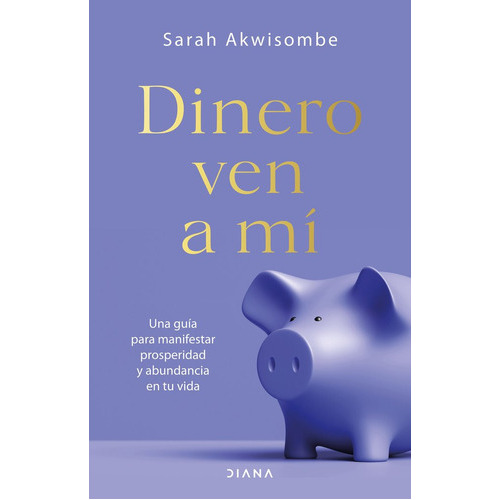 Dinero, Ven A Mí, De Akwisombe, Sarah. Editorial Diana Editorial, Tapa Blanda En Español
