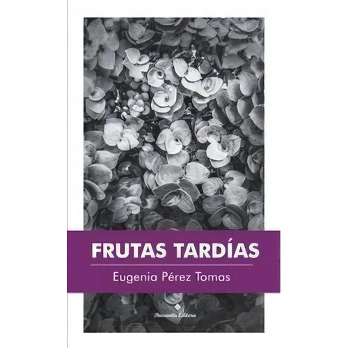 Frutas Tardias, De Eugenia Pérez Tomas. Editorial Paisanita, Edición 1 En Español, 2019