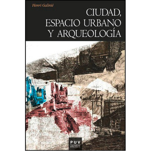 Ciudad, Espacio Urbano Y Arqueología, De Henri Galinié Y Otros. Editorial Publicacions De La Universitat De València, Tapa Blanda, Edición 1 En Español, 2012