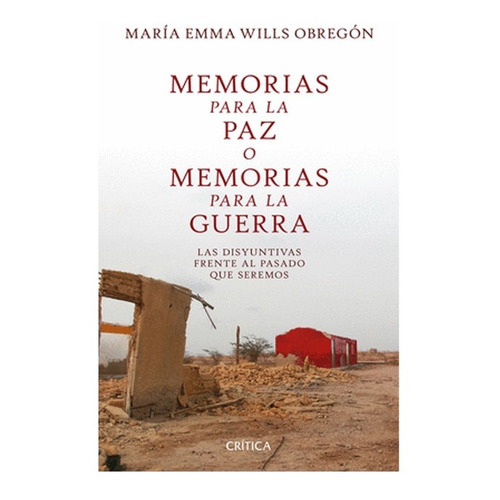 Libro Memorias Para La Paz O Memorias Para La Guera, De Maria Emma Wills Obregon. Editorial Crítica, Tapa Blanda En Español, 2021