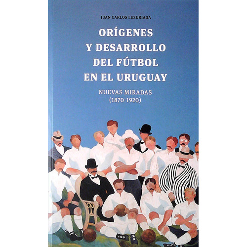 Orígenes Y Desarrollo Del Fútbol En El Uruguay / Luzuriaga