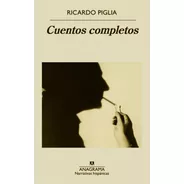 Cuentos Completos - Ricardo Piglia - Libro - Anagrama