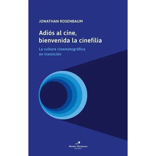 Adios Al Cine Bienvenida La Cinefilia, De Jonathan Rosenbaum. Editorial Monte Hermoso, Tapa Blanda En Español, 2018