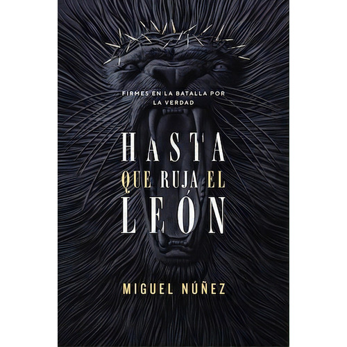 Hasta que ruja el León: Firmes en la batalla por la verdad, de Núñez, Miguel. Editorial Vida, tapa blanda en español, 2022