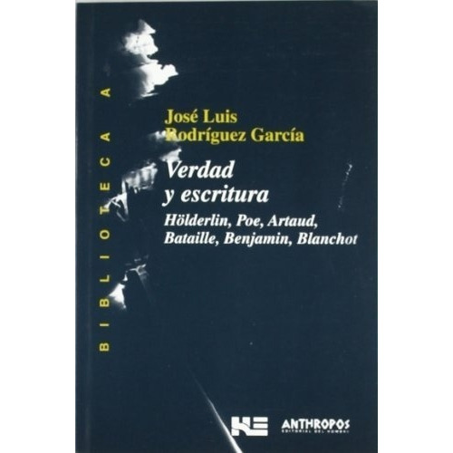 Verdad y escritura. Hölderlin, Poe, Artaud, Bataille, Benjamin, Blanchot, de José Luis RODRÍGUEZ GARCÍA. Editorial Anthropos en español