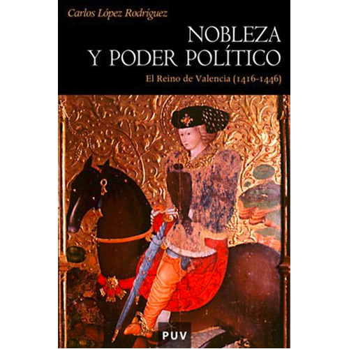 Nobleza Y Poder Político En El Reino De Valencia (1416-1446), De Carlos López Rodríguez. Editorial Publicacions De La Universitat De València, Tapa Blanda, Edición 1 En Español, 2005