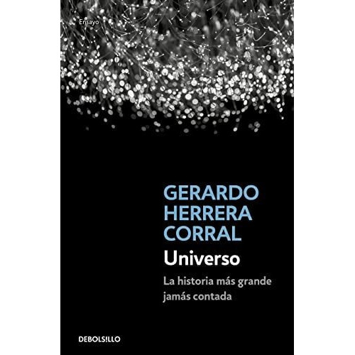 Universo: La historia más grande jamás contada, de Herrera Corral, Gerardo. Ensayo Editorial Debolsillo, tapa dura en español, 2022