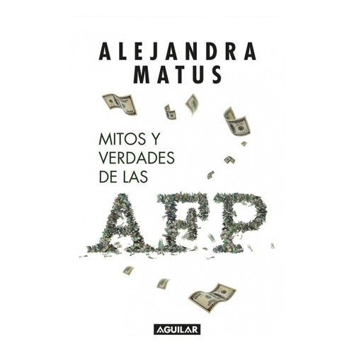 Mitos Y Verdades De Las Afp, de Matus Acuña, Alejandra. Editorial Aguilar en español