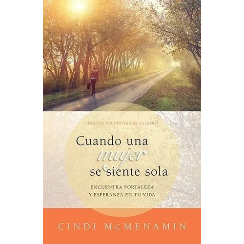 Cuando Una Mujer Se Siente Sola: Encuentra Fortaleza Y Esperanza En Tu Vida, De Cindi Mcmenamin. Editorial Portavoz En Español