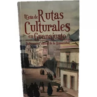 Turismo Cultural Guanajuato, Guía De Rutas Culturales 2011 