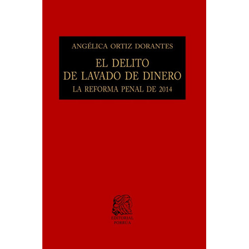 El Delito De Lavado De Dinero, De Ortiz Dorantes, Angélica. Editorial Porrúa México, Edición 2, 2018 En Español