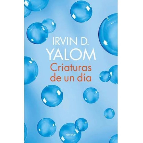 Criaturas De Un Dia - Irvin D. Yalom - Libro - Emece