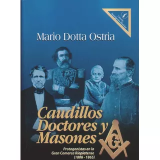 Caudillos, Doctores Y Masones - Mario Dotta Ostria Ediciones De La Plaza