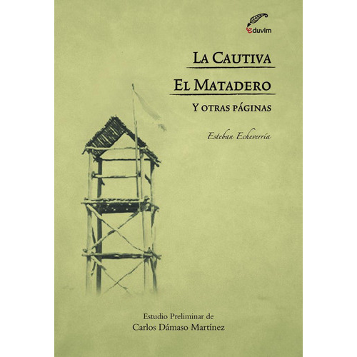 La Cautiva / El Matadero Y Otras Paginas, De Echeverria, Esteban., Vol. Volumen Unico. Editorial Eduvim, Tapa Blanda, Edición 1 En Español, 2010