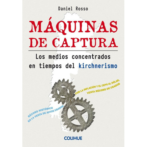 Máquinas De Captura: Los Medios Concentrados En Tiempos Del Kirchnerismo, De Daniel Rosso. Editorial Ediciones Colihue, Tapa Blanda, Edición 1 En Español, 2013