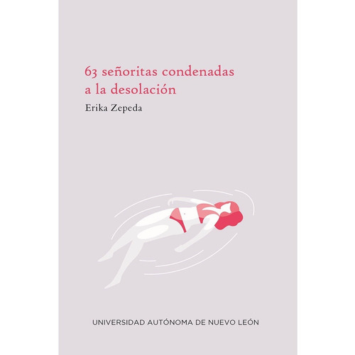 63 Señoritas Condenadas A La Desolación, De Zepeda, Erika. Editorial Uanl (universidad Autonoma De Nuevo Leon), Tapa Blanda En Español, 2021