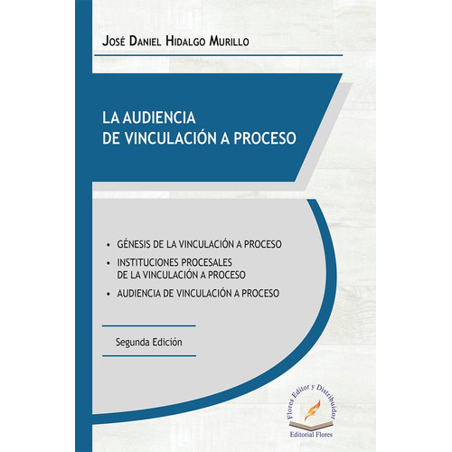 La Audiencia De Vinculación A Proceso 2a. Ed., De José Daniel Hidalgo Murillo., Vol. 01. Editorial Flores Editor Y Distribuidor, Tapa Blanda En Español, 2018