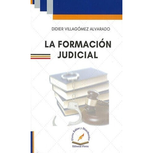 LA FORMACIÓN JUDICIAL, de VILLAGÓMEZ ALVARADO, DIDIER. Editorial FLORES EDITOR Y DISTRIBUIDOR, tapa blanda, edición 1° edición en español, 2021