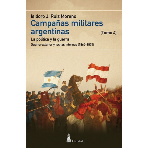 Campañas Militares Argentinas - Tomo Iv, De Isidoro J. Ruiz Moreno. Editorial Claridad En Español