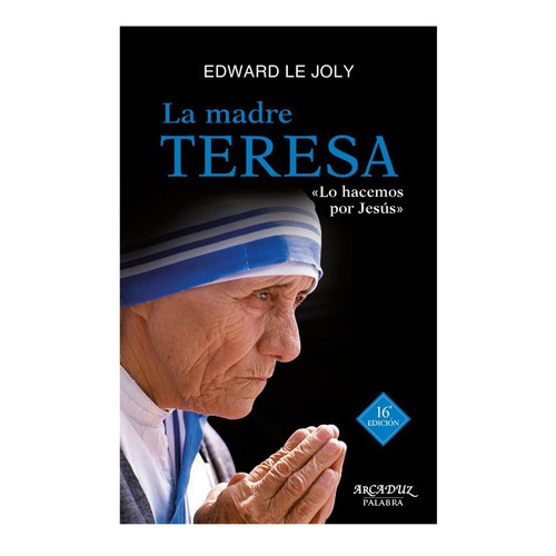 Libro La Madre Teresa, Su Vida Y Su Obra, Lo Hacemos Por Jesús, De Edward Le Joly. Editorial Palabra En Español