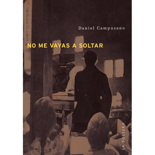 No Me Vayas  A Soltar, de DANIEL CAMPUSANO. Editorial La Pollera Ediciones, tapa blanda, edición 1 en español