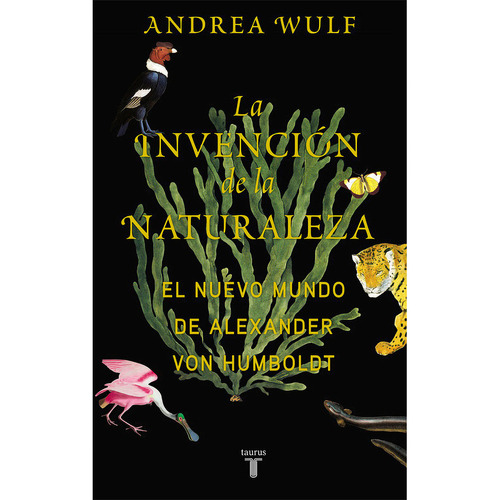 La Invención De La Naturaleza. Andrea Wulf. Editorial Taurus En Español. Tapa Blanda