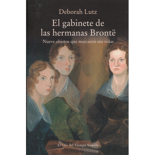 El Gabinete De Las Hermanas Brontë: Sin Datos, De Deborah Lutz. Serie Sin Datos, Vol. 0. Editorial Siruela, Tapa Blanda, Edición Sin Datos En Español, 2017
