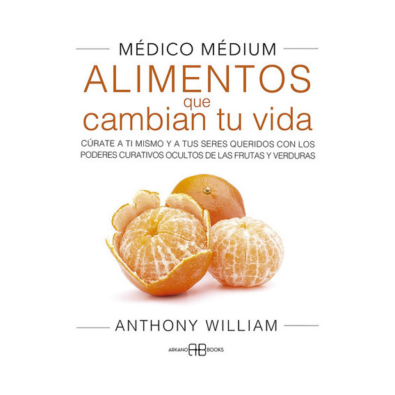 Médico Médium: Alimentos Que Cambian Tu Vida, De Anthony  William. Editorial Arkanobooks, Tapa Blanda, Edición 1 En Español
